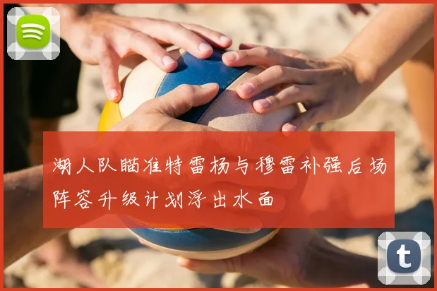 湖人队瞄准特雷杨与穆雷补强后场阵容升级计划浮出水面