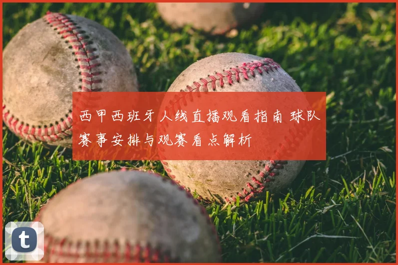 西甲西班牙人线直播观看指南 球队赛事安排与观赛看点解析