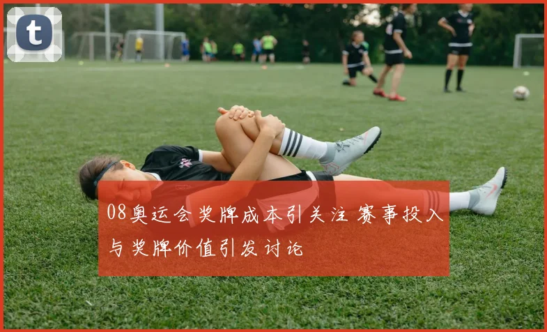 08奥运会奖牌成本引关注 赛事投入与奖牌价值引发讨论