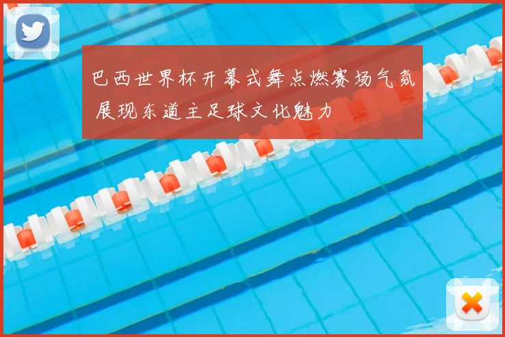 巴西世界杯开幕式舞点燃赛场气氛 展现东道主足球文化魅力